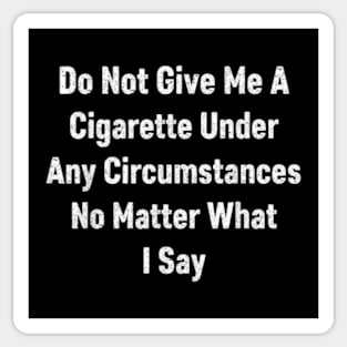 Do not give me a cigarette under any circumstances no matter what i say Sticker